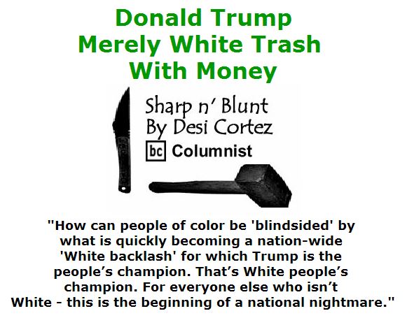BlackCommentator.com June 23, 2016 - Issue 659:  Donald Trump . . . Merely White Trash With Money - Sharp n' Blunt By Desi Cortez, BC Columnist