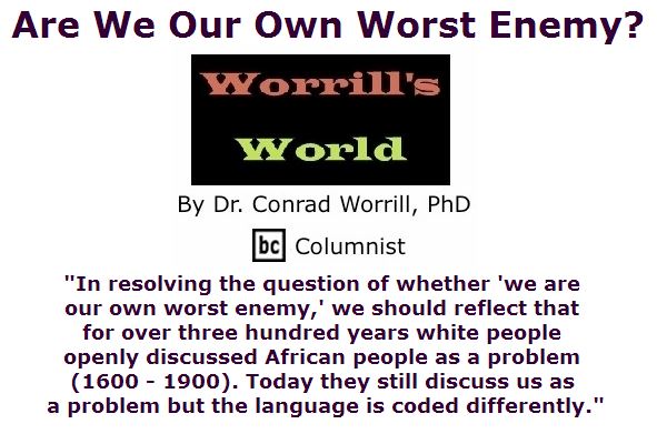 BlackCommentator.com June 23, 2016 - Issue 659: Are We Our Own Worst Enemy? - Worrill's World By Dr. Conrad W. Worrill, PhD, BC Columnist