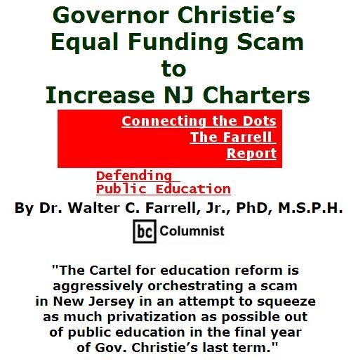 BlackCommentator.com June 30, 2016 - Issue 660: Gov. Christie’s Equal Funding Scam to Increase NJ Charters - Connecting the Dots - The Farrell Report - Defending Public Education By Dr. Walter C. Farrell, Jr., PhD, M.S.P.H., BC Columnist