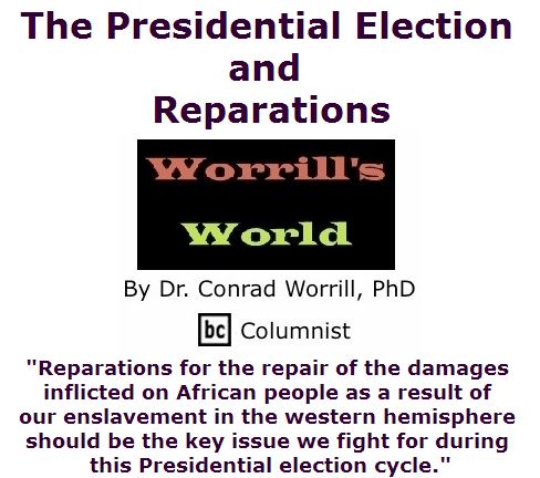 BlackCommentator.com July 07, 2016 - Issue 661: The Presidential Election And Reparations - Worrill's World By Dr. Conrad W. Worrill, PhD, BC Columnist