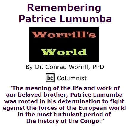 BlackCommentator.com July 14, 2016 - Issue 662: Remembering Patrice Lumumba - Worrill's World By Dr. Conrad W. Worrill, PhD, BC Columnist