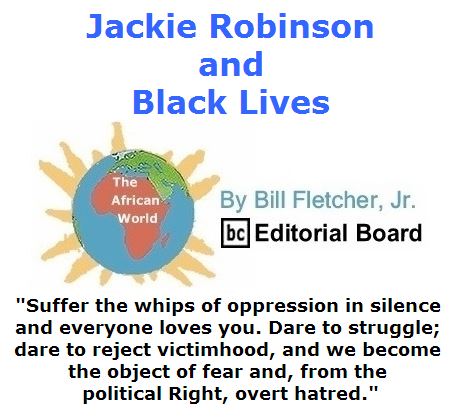 BlackCommentator.com July 21, 2016 - Issue 663: Jackie Robinson and Black Lives - The African World By Bill Fletcher, Jr., BC Editorial Board