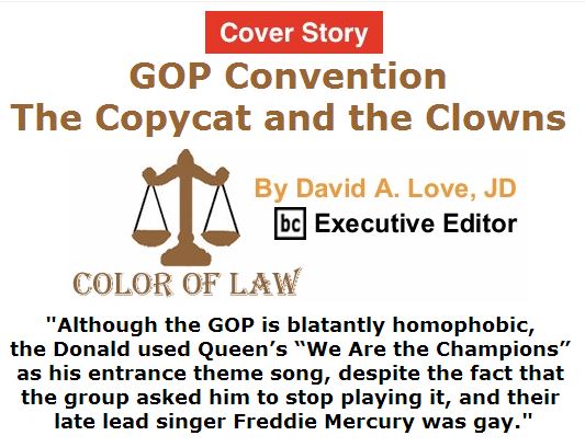 BlackCommentator.com July 21, 2016 - Issue 663 Cover Story: GOP Convention - The Copycat and the Clowns - Color of Law By David A. Love, JD, BC Executive Editor