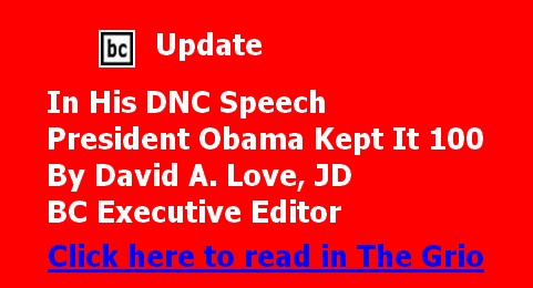 BC Update: In His DNC Speech President Obama Kept It 100 By David A. Love, JD, BC Executive Editor