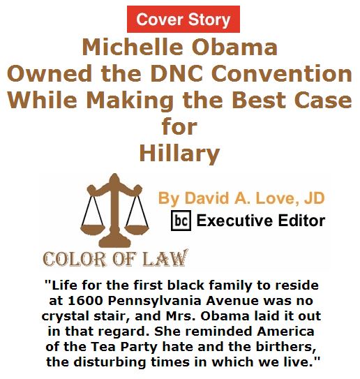 BlackCommentator.com July 21, 2016 - Issue 664 Cover Story: Michelle Obama Owned the DNC Convention While Making the Best Case for Hillary - Color of Law By David A. Love, JD, BC Executive Editor