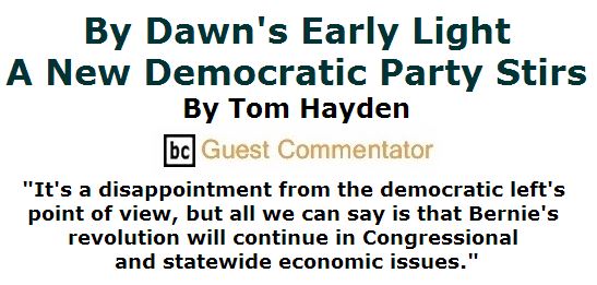 BlackCommentator.com July 28, 2016 - Issue 664: By Dawn's Early Light, A New Democratic Party Stirs By Tom Hayden, BC Guest Commentator