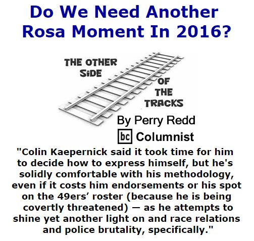 BlackCommentator.com September 08, 2016 - Issue 665: Do We Need Another Rosa Moment in 2016? - The Other Side of the Tracks By Perry Redd, BC Columnist
