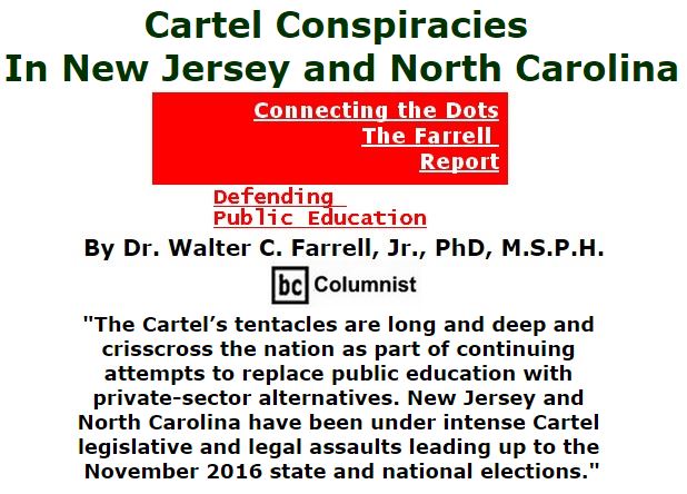 BlackCommentator.com September 08, 2016 - Issue 665: Cartel Conspiracies in New Jersey and North Carolina - Connecting the Dots - The Farrell Report - Defending Public Education By Dr. Walter C. Farrell, Jr., PhD, M.S.P.H., BC Columnist