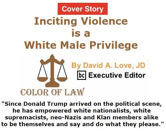 BlackCommentator.com September 15, 2016 - Issue 666 Cover Story: Inciting Violence is a White Male Privilege - Color of Law By David A. Love, JD, BC Executive Editor