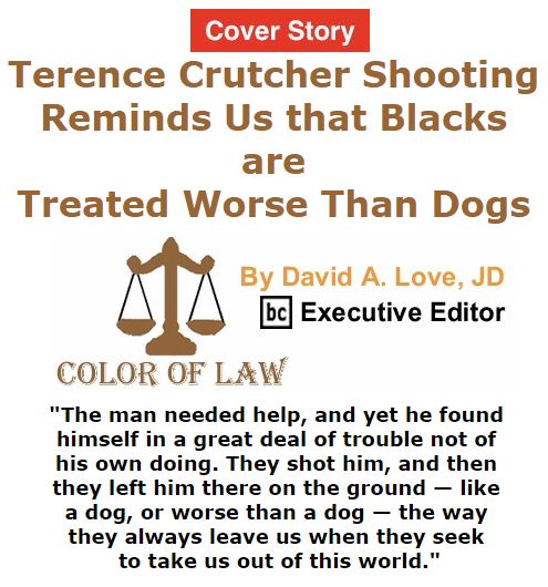 BlackCommentator.com September 22, 2016 - Issue 667 Cover Story: Terence Crutcher Shooting Reminds Us that Blacks are Treated Worse Than Dogs - Color of Law By David A. Love, JD, BC Executive Editor