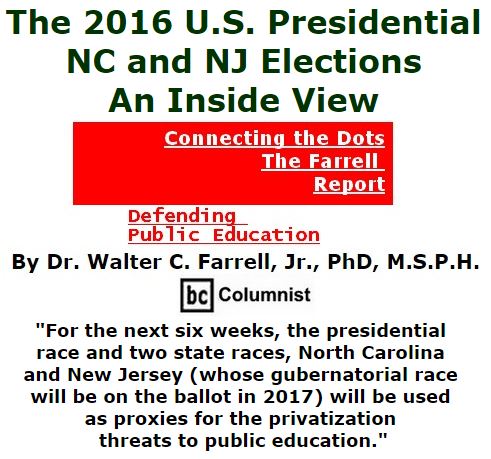 BlackCommentator.com September 22, 2016 - Issue 667: The 2016 U.S. Presidential, NC and NJ Elections: An Inside View - Connecting the Dots - The Farrell Report - Defending Public Education By Dr. Walter C. Farrell, Jr., PhD, M.S.P.H., BC Columnist