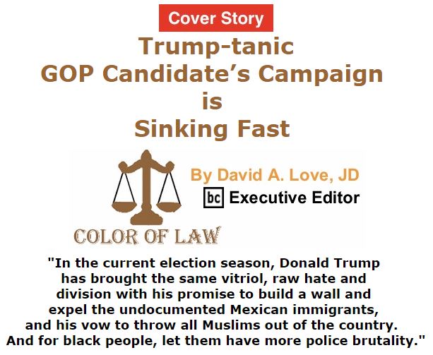 BlackCommentator.com September 29, 2016 - Issue 668 Cover Story: Trump-tanic - GOP Candidate’s Campaign is Sinking Fast - Color of Law By David A. Love, JD, BC Executive Editor
