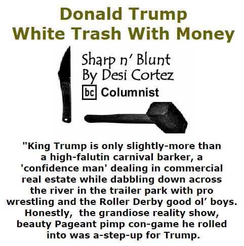 BlackCommentator.com October 06, 2016 - Issue 669: Donald Trump: White Trash With Money - Sharp n' Blunt By Desi Cortez, BC Columnist