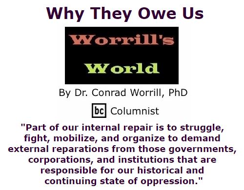 BlackCommentator.com October 13, 2016 - Issue 670: Why They Owe Us - Worrill's World By Dr. Conrad W. Worrill, PhD, BC Columnist