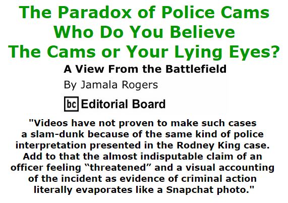BlackCommentator.com October 20, 2016 - Issue 671: The paradox of police cams - Who do you believe—the cams or your lying eyes? - View from the Battlefield By Jamala Rogers, BC Editorial Board