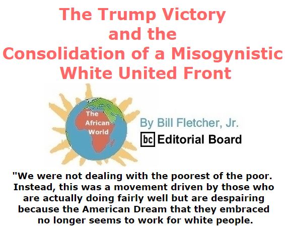 BlackCommentator.com November 11, 2016 - Issue 674: The Trump Victory and the Consolidation of a Misogynistic White United Front - The African World By Bill Fletcher, Jr., BC Editorial Board
