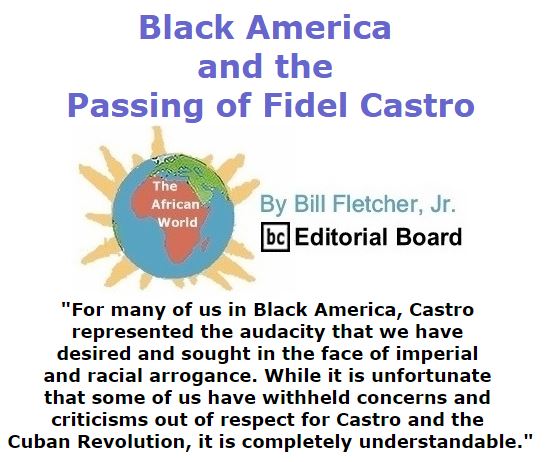 BlackCommentator.com December 01, 2016 - Issue 677: Black America and the Passing of Fidel Castro - The African World By Bill Fletcher, Jr., BC Editorial Board
