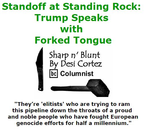 BlackCommentator.com December 01, 2016 - Issue 677: Standoff at Standing Rock: Trump Speaks with Forked Tongue - Sharp n' Blunt By Desi Cortez, BC Columnist