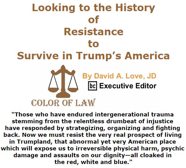 BlackCommentator.com December 08, 2016 - Issue 678: Looking to the History of Resistance to Survive in Trump’s America - Color of Law By David A. Love, JD, BC Executive Editor