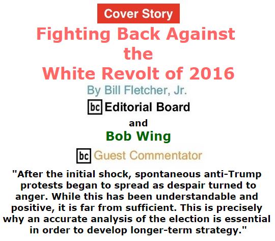 BlackCommentator.com - December 08, 2016 - Issue 678 Cover Story: Fighting Back Against the White Revolt of 2016 By Bill Fletcher, Jr., BC Editorial Board and Bob Wing, BC Guest Commentator