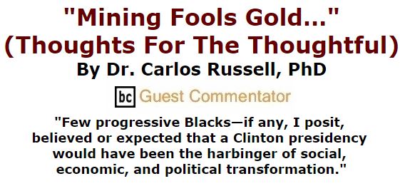 BlackCommentator.com December 08, 2016 - Issue 678: "Mining Fools Gold…" (Thoughts For The Thoughtful) By Dr. Carlos E. Russell, PhD, BC Guest Commentator