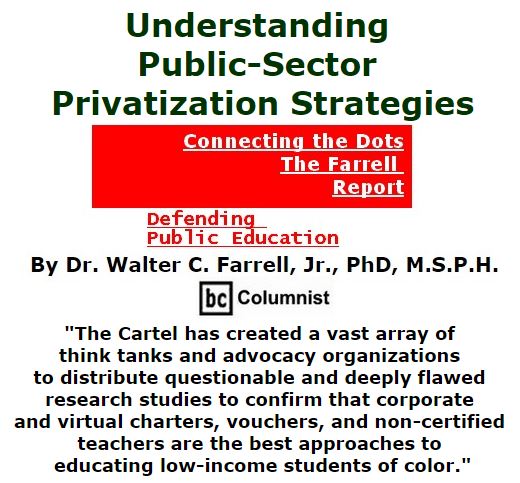 BlackCommentator.com December 15, 2016 - Issue 679: Understanding Public-Sector Privatization Strategies - Connecting the Dots - The Farrell Report - Defending Public Education By Dr. Walter C. Farrell, Jr., PhD, M.S.P.H., BC Columnist