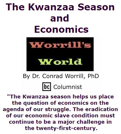 BlackCommentator.com December 15, 2016 - Issue 679: The Kwanzaa Season and Economics - Worrill's World By Dr. Conrad W. Worrill, PhD, BC Columnist