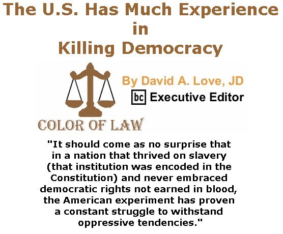 BlackCommentator.com January 12, 2017 - Issue 681: The U.S. Has Much Experience in Killing Democracy - Color of Law By David A. Love, JD, BC Executive Editor