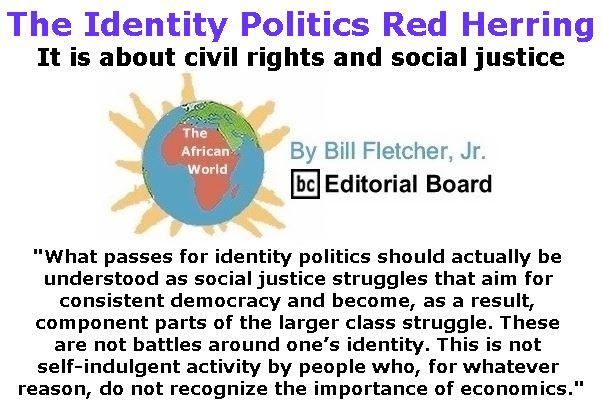 BlackCommentator.com January 19, 2017 - Issue 682: The Identity Politics Red Herring - The African World By Bill Fletcher, Jr., BC Editorial Board