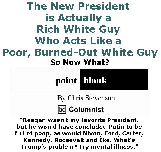 BlackCommentator.com January 19, 2017 - Issue 682: The New President is Actually a Rich White Guy Who Acts Like a Poor, Burned-Out White Guy: So Now What? - Point Blank By Chris Stevenson, BC Columnist