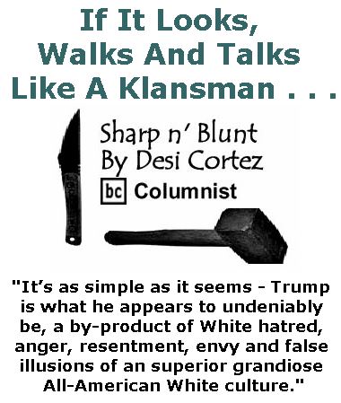BlackCommentator.com January 19, 2017 - Issue 682: If It Looks, Walks And Talks Like A Klansman . . . - Sharp n' Blunt By Desi Cortez, BC Columnist