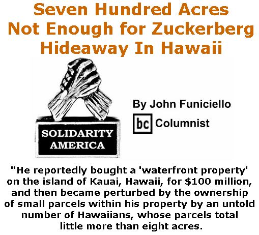 BlackCommentator.com January 26, 2017 - Issue 683: Seven Hundred Acres Not Enough for Zuckerberg Hideaway In Hawaii - Solidarity America By John Funiciello, BC Columnist