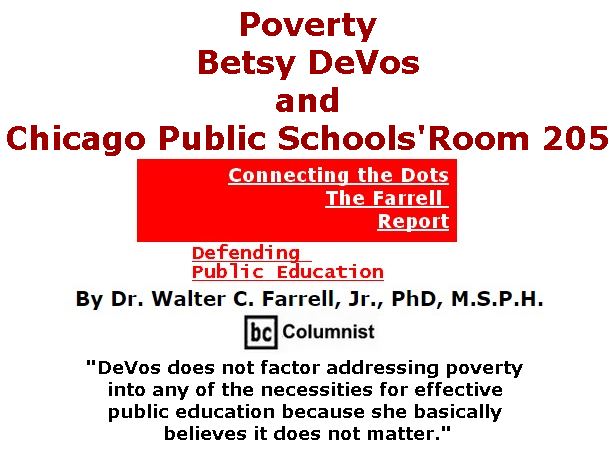 BlackCommentator.com January 26, 2017 - Issue 683: Poverty, Betsy DeVos, and Chicago Public School’s Room 205 - Connecting the Dots - The Farrell Report - Defending Public Education By Dr. Walter C. Farrell, Jr., PhD, M.S.P.H., BC Columnist