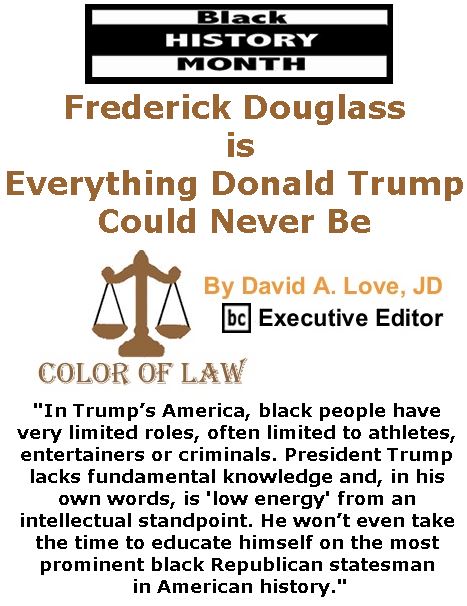 BlackCommentator.com February 09, 2017 - Issue 685: Black History Month - Frederick Douglass is Everything Donald Trump Could Never Be - Color of Law By David A. Love, JD, BC Executive Editor