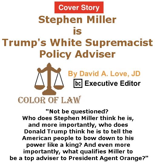 BlackCommentator.com - February 16, 2017 - Issue 686 Cover Story: Stephen Miller is Trump's White Supremacist Policy Adviser - Color of Law By David A. Love, JD, BC Executive Editor