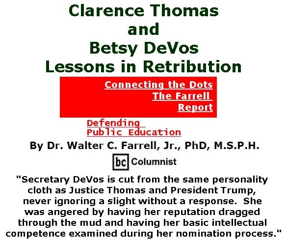 BlackCommentator.com February 16, 2017 - Issue 686: Clarence Thomas and Betsy DeVos: Lessons in Retribution - Connecting the Dots - The Farrell Report - Defending Public Education By Dr. Walter C. Farrell, Jr., PhD, M.S.P.H., BC Columnist