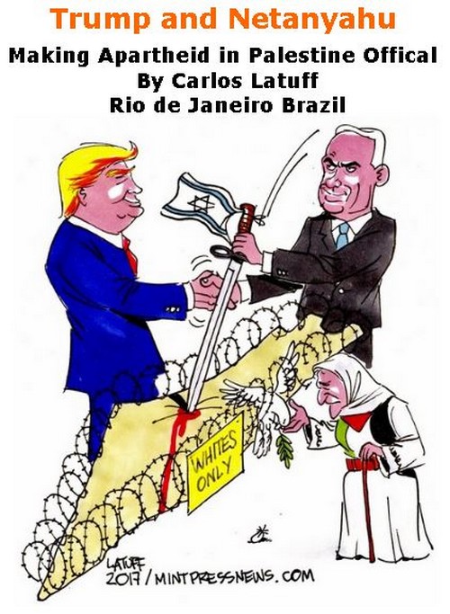 BlackCommentator.com February 23, 2017 - Issue 687: Trump and Netanyahu Making Apartheid in Palestine Offical - Political Cartoon By Carlos Latuff, Rio de Janeiro Brazil