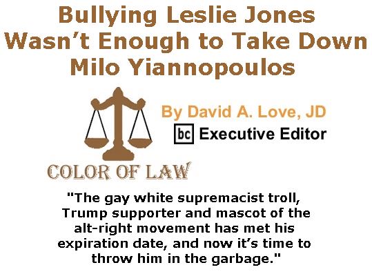 BlackCommentator.com February 23, 2017 - Issue 687: Bullying Leslie Jones wasn’t enough to take down Milo Yiannopoulos - Color of Law By David A. Love, JD, BC Executive Editor