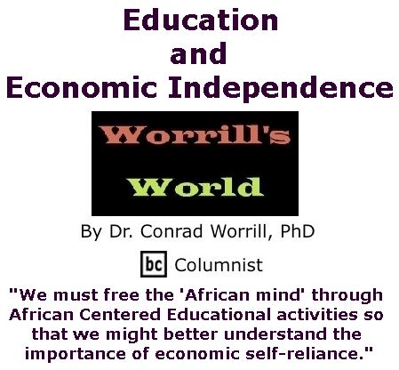 BlackCommentator.com March 16, 2017 - Issue 690: Education and Economic Independence - Worrill's World By Dr. Conrad W. Worrill, PhD, BC Columnist