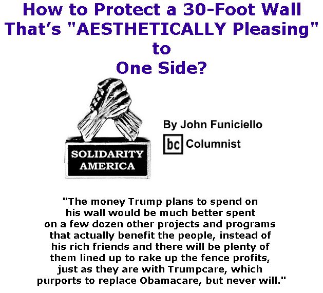 BlackCommentator.com March 23, 2017 - Issue 691: How to Protect a 30-Foot Wall That’s “AESTHETICALLY Pleasing” to One Side? - Solidarity America By John Funiciello, BC Columnist