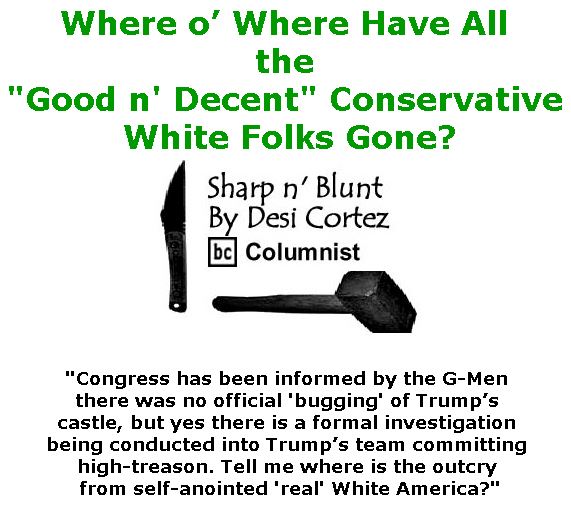 BlackCommentator.com March 23, 2017 - Issue 691: Where o’ Where Have All the "Good n' Decent" Conservative White Folks Gone? - Sharp n' Blunt By Desi Cortez, BC Columnist