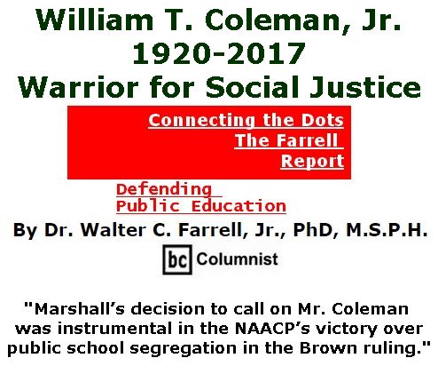 BlackCommentator.com April 06, 2017 - Issue 693: William T. Coleman, Jr., 1920-2017, Warrior for Social Justic - Connecting the Dots - The Farrell Report - Defending Public Education By Dr. Walter C. Farrell, Jr., PhD, M.S.P.H., BC Columnist