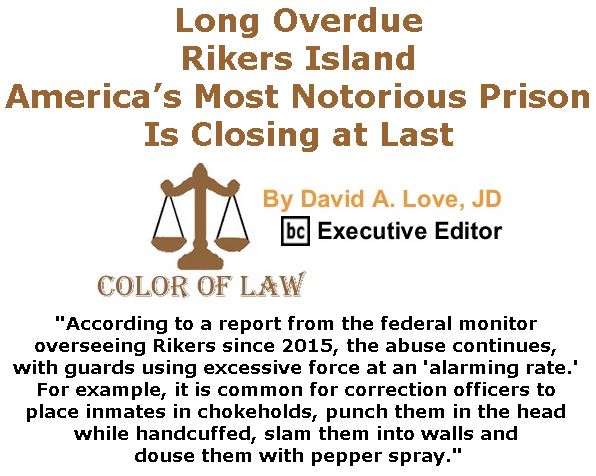 BlackCommentator.com April 13, 2017 - Issue 694: Long Overdue: Rikers Island, America’s Most Notorious Prison, Is Closing at Last - Color of Law By David A. Love, JD, BC Executive Editor