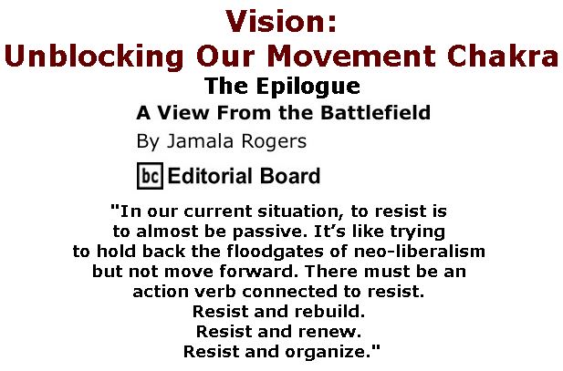BlackCommentator.com April 13, 2017 - Issue 694: Vision: Unblocking Our Movement Chakra: The Epilogue - View from the Battlefield By Jamala Rogers, BC Editorial Board