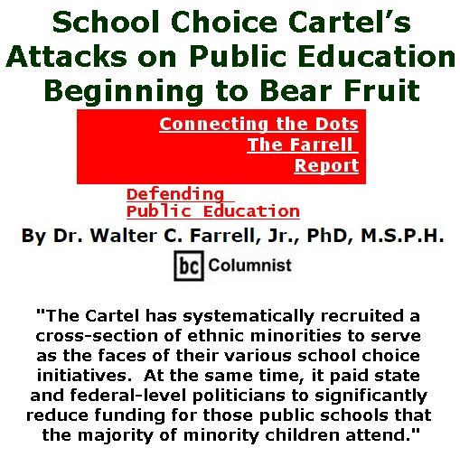 BlackCommentator.com April 20, 2017 - Issue 695: School Choice Cartel’s Attacks on Public Education Beginning to Bear Fruit - Connecting the Dots - The Farrell Report - Defending Public Education By Dr. Walter C. Farrell, Jr., PhD, M.S.P.H., BC Columnist