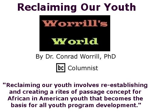 BlackCommentator.com April 20, 2017 - Issue 695: Reclaiming Our Youth - Worrill's World By Dr. Conrad W. Worrill, PhD, BC Columnist