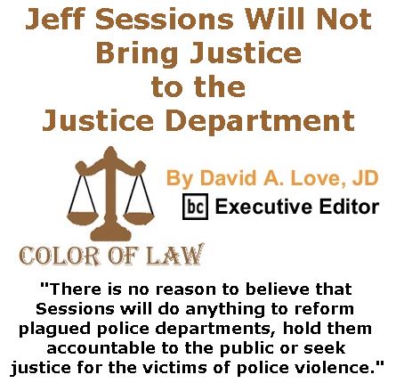 BlackCommentator.com May 11, 2017 - Issue 698: Jeff Sessions Will Not Bring Justice to the Justice Department - Color of Law By David A. Love, JD, BC Executive Editor