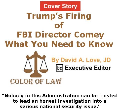 BlackCommentator.com - May 18, 2017 - Issue 699 Cover Story: Trump’s Firing of FBI Director Comey: What You Need to Know - Color of Law By David A. Love, JD, BC Executive Editor