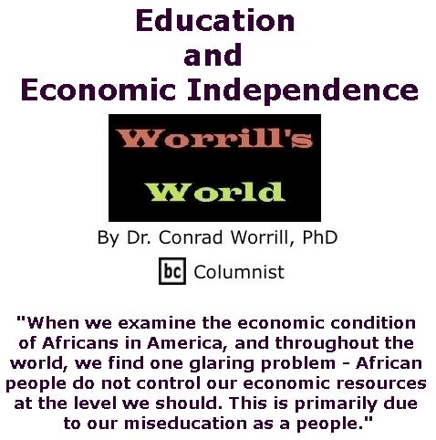 BlackCommentator.com May 25, 2017 - Issue 700: Education and Economic Independence - Worrill's World By Dr. Conrad W. Worrill, PhD, BC Columnist