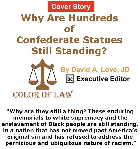 BlackCommentator.com - June 01, 2017 - Issue 701 Cover Story: Why Are Hundreds of Confederate Statues Still Standing? - Color of Law By David A. Love, JD, BC Executive Editor